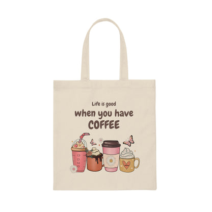 Life is Good When You Have Coffee Canvas Tote Bag